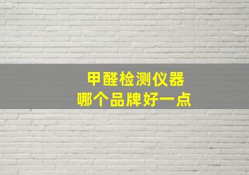 甲醛检测仪器哪个品牌好一点