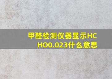 甲醛检测仪器显示HCHO0.023什么意思