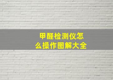 甲醛检测仪怎么操作图解大全