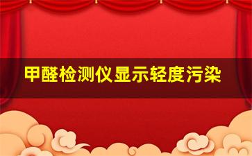 甲醛检测仪显示轻度污染