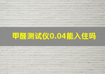 甲醛测试仪0.04能入住吗