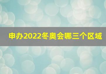 申办2022冬奥会哪三个区域