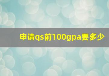 申请qs前100gpa要多少