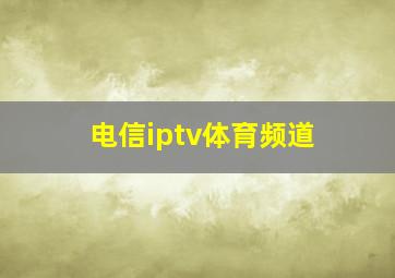 电信iptv体育频道