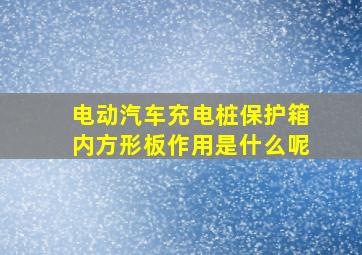 电动汽车充电桩保护箱内方形板作用是什么呢