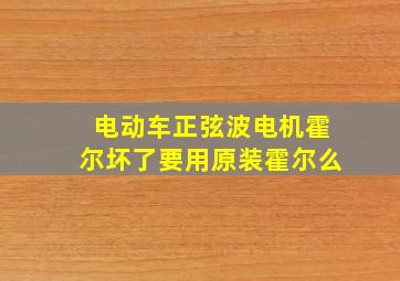 电动车正弦波电机霍尔坏了要用原装霍尔么