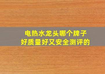 电热水龙头哪个牌子好质量好又安全测评的