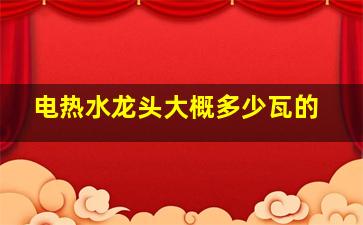 电热水龙头大概多少瓦的