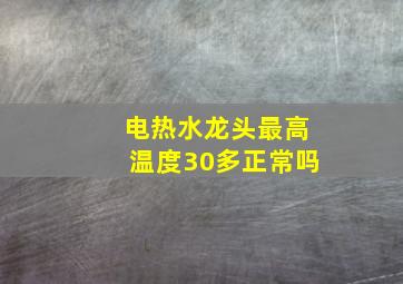 电热水龙头最高温度30多正常吗