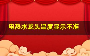 电热水龙头温度显示不准