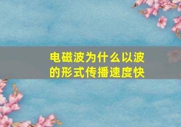 电磁波为什么以波的形式传播速度快