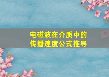 电磁波在介质中的传播速度公式推导