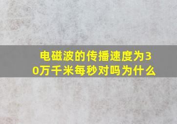 电磁波的传播速度为30万千米每秒对吗为什么