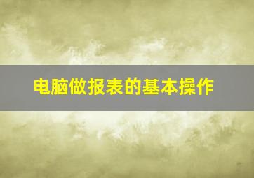 电脑做报表的基本操作