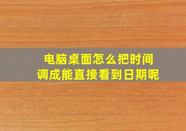 电脑桌面怎么把时间调成能直接看到日期呢