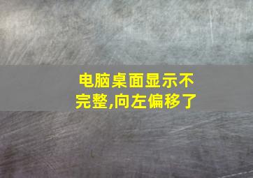 电脑桌面显示不完整,向左偏移了