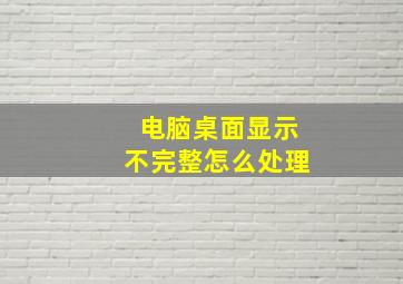 电脑桌面显示不完整怎么处理