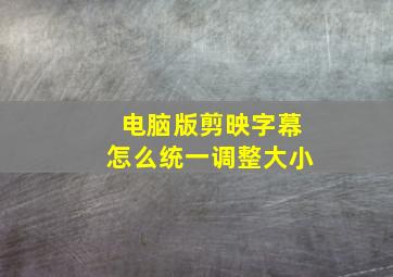 电脑版剪映字幕怎么统一调整大小