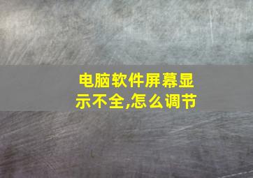 电脑软件屏幕显示不全,怎么调节