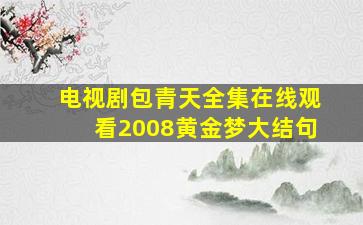 电视剧包青天全集在线观看2008黄金梦大结句