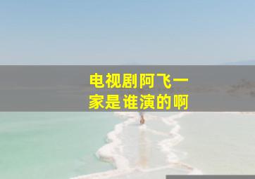 电视剧阿飞一家是谁演的啊