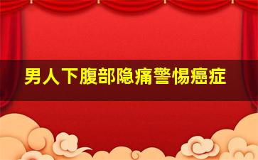 男人下腹部隐痛警惕癌症