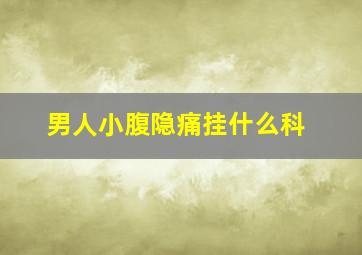 男人小腹隐痛挂什么科