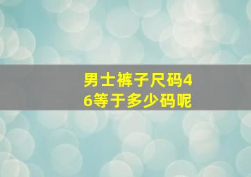 男士裤子尺码46等于多少码呢