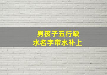 男孩子五行缺水名字带水补上