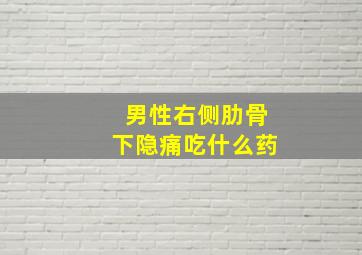 男性右侧肋骨下隐痛吃什么药