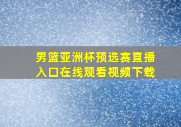 男篮亚洲杯预选赛直播入口在线观看视频下载