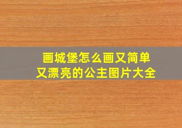 画城堡怎么画又简单又漂亮的公主图片大全