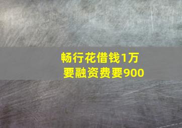 畅行花借钱1万要融资费要900