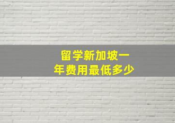 留学新加坡一年费用最低多少