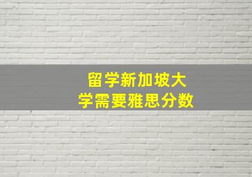 留学新加坡大学需要雅思分数