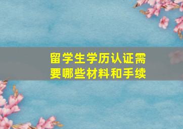 留学生学历认证需要哪些材料和手续