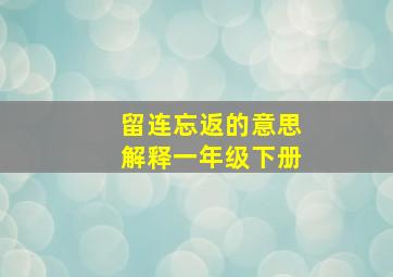 留连忘返的意思解释一年级下册