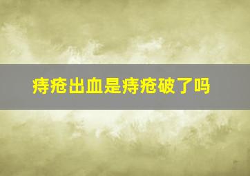 痔疮出血是痔疮破了吗