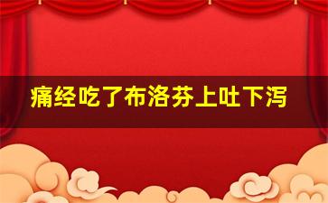 痛经吃了布洛芬上吐下泻