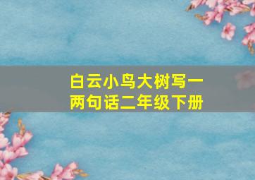 白云小鸟大树写一两句话二年级下册