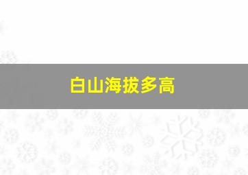 白山海拔多高