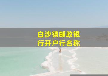 白沙镇邮政银行开户行名称