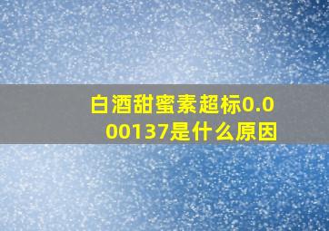 白酒甜蜜素超标0.000137是什么原因