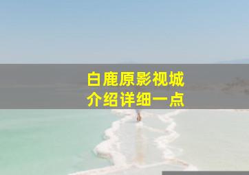 白鹿原影视城介绍详细一点