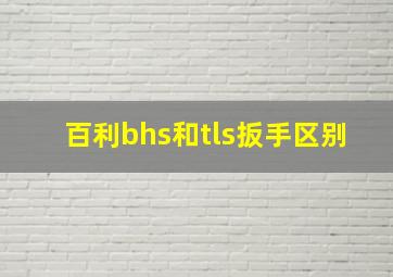 百利bhs和tls扳手区别