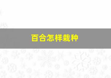 百合怎样栽种