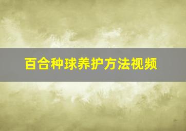 百合种球养护方法视频