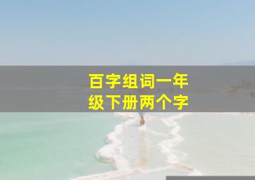 百字组词一年级下册两个字