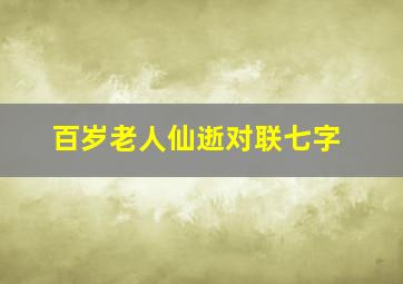 百岁老人仙逝对联七字