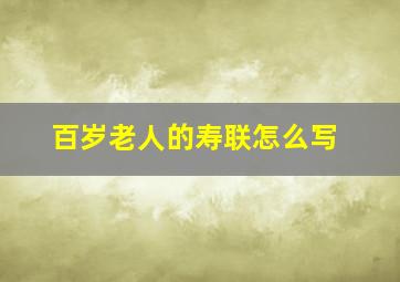 百岁老人的寿联怎么写